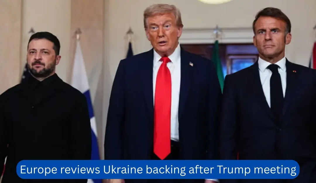 Europe reviews Ukraine backing after Trump meeting