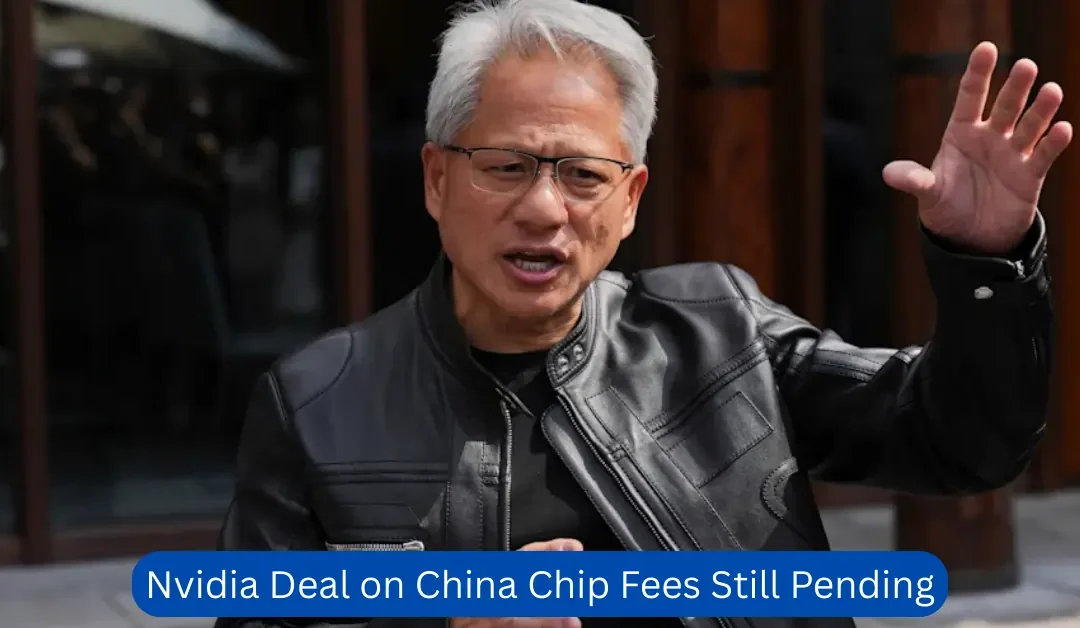 Nvidia-Deal-on-China-Chip-Fees-Still-Pending