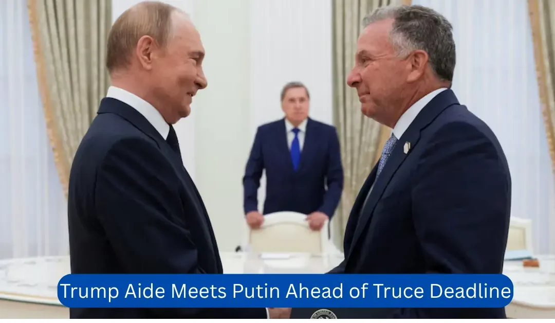 Trump Aide Meets Putin Ahead of Truce Deadline