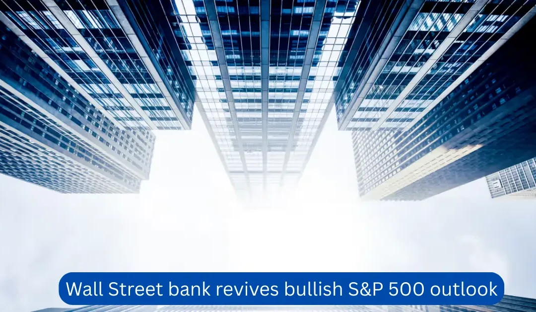 Wall-Street-bank-revives-bullish-S&P-500-outlook