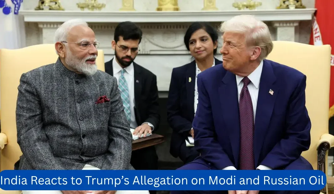 India Reacts to Trump’s Allegation on Modi and Russian Oil