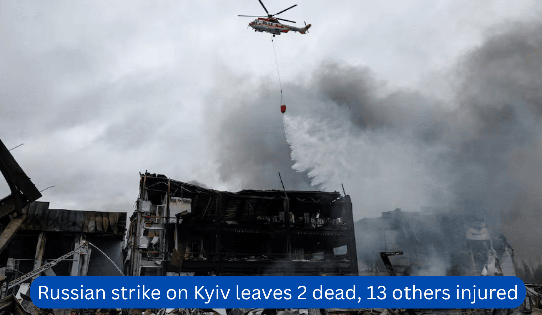 Russian strike on Kyiv leaves 2 dead, 13 others injured