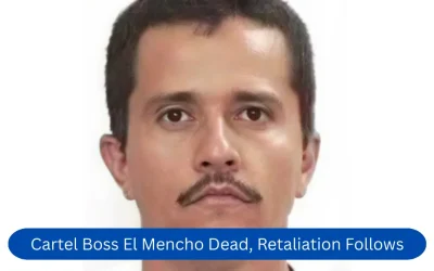 Cartel Boss El Mencho Dead, Retaliation Follows