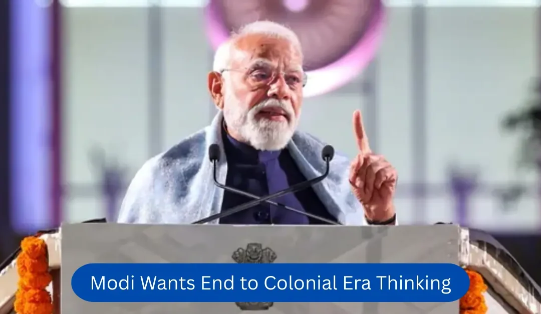 Modi Wants End to Colonial Era Thinking