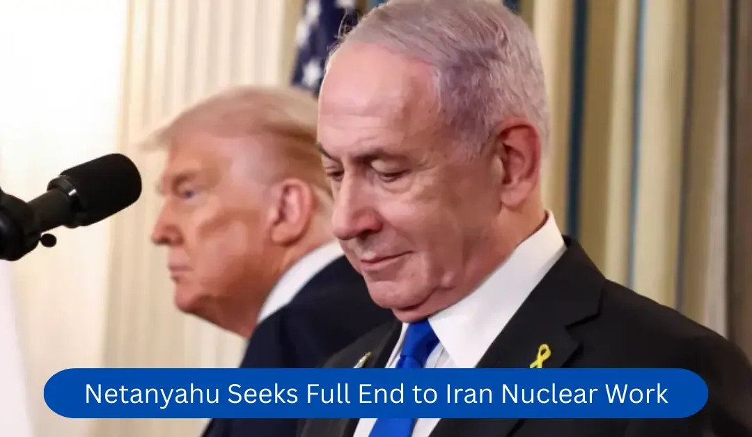 Netanyahu Seeks Full End to Iran Nuclear Work